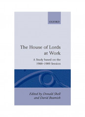 The House Of Lords At Work: A Study Based On The 1988-1989 Session Hardcover