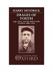 Images Of Youth: Age, Class, And The Male Youth Problem, 1880-1920 Hardcover