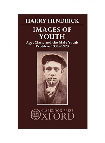 Images Of Youth: Age, Class, And The Male Youth Problem, 1880-1920 Hardcover