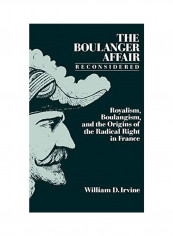 The Boulanger Affair Reconsidered: Royalism, Boulangism, and the Origins of the Radical Right in France Hardcover