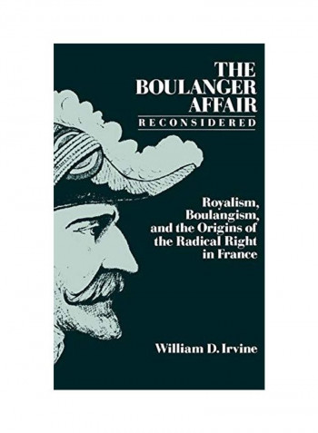 The Boulanger Affair Reconsidered: Royalism, Boulangism, and the Origins of the Radical Right in France Hardcover