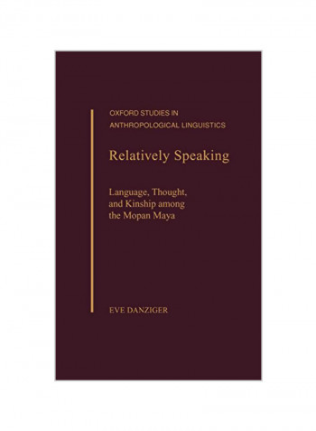 Relatively Speaking : Language, Thought, And Kinship Among The Mopan Maya Hardcover