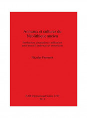 Anneaux Et Cultures Du Néolithique Ancien: Production, Circulation Et Utilisation Entre Massifs Ardennais Et Armoricain Paperback