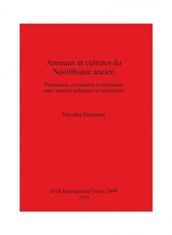 Anneaux Et Cultures Du Néolithique Ancien: Production, Circulation Et Utilisation Entre Massifs Ardennais Et Armoricain Paperback