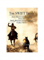 The Swift Trust : Asset Protection Planning With The Swiss Wyoming International Family Trust Hardcover