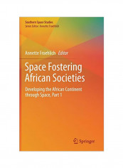 Space Fostering African Societies: Developing The African Continent Through Space, Part 1 Hardcover