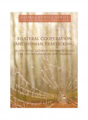 Bilateral Cooperation And Human Trafficking: Eradicating Modern Slavery Between The United Kingdom And Nigeria Hardcover