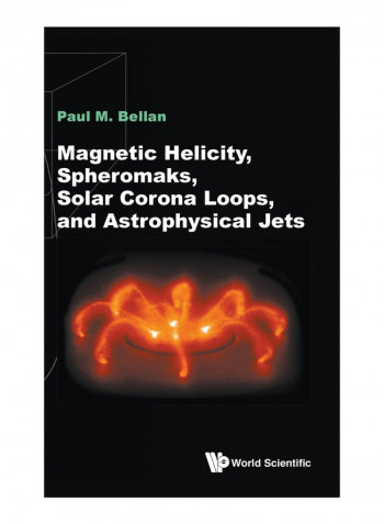 Magnetic Helicity, Spheromaks, Solar Corona Loops, And Astrophysical Jets Hardcover