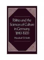 Politics and the Sciences of Culture in Germany, 1840-1920 Hardcover