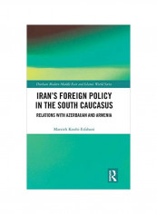Iran's Foreign Policy In The South Caucasus: Relations With Azerbaijan And Armenia Hardcover