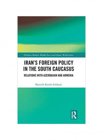 Iran's Foreign Policy In The South Caucasus: Relations With Azerbaijan And Armenia Hardcover