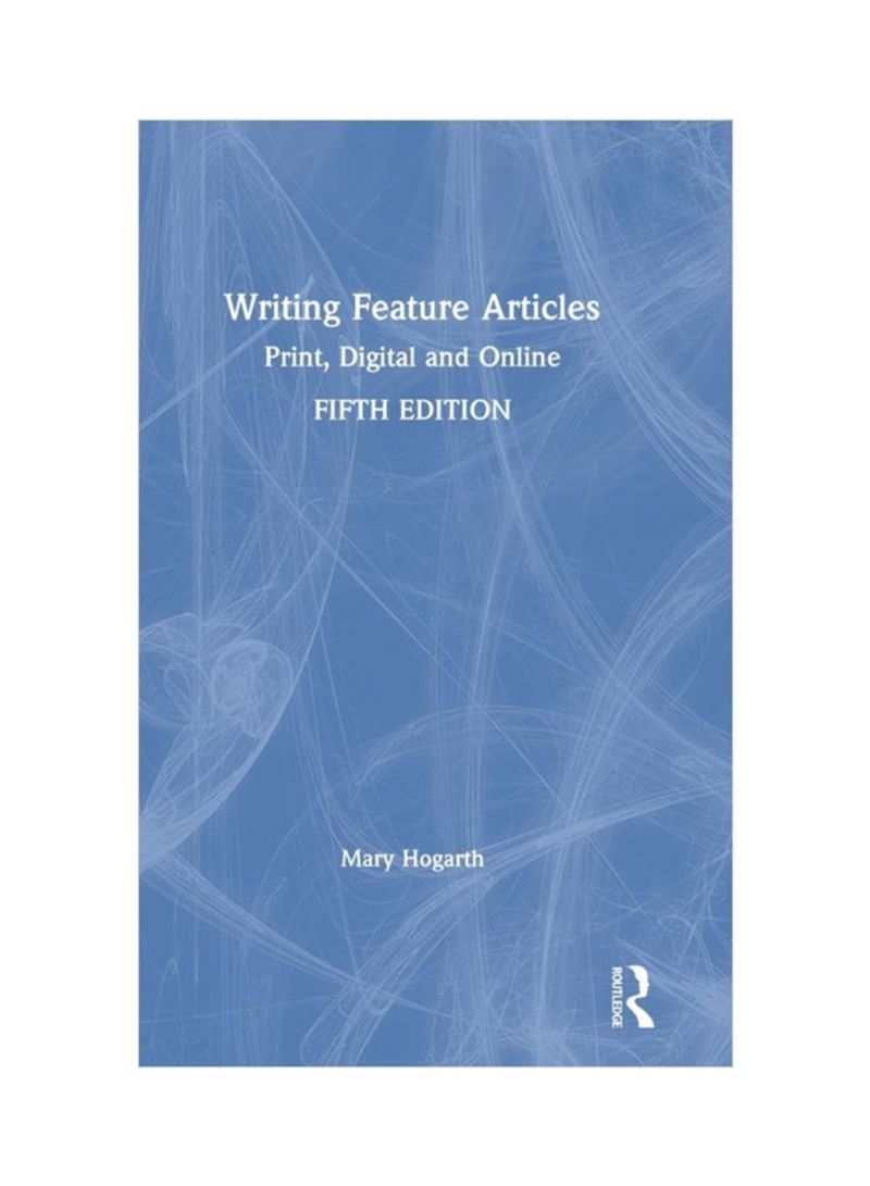 Writing Feature Articles: Print, Digital And Online Hardcover 5
