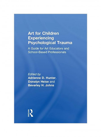 Art For Children Experiencing Psychological Trauma: A Guide For Art Educators And School Based Professionals Hardcover