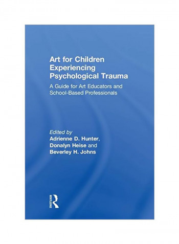 Art For Children Experiencing Psychological Trauma: A Guide For Art Educators And School Based Professionals Hardcover