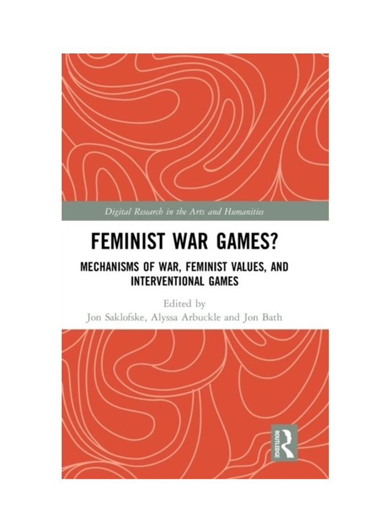 Feminist War Games?: Mechanisms Of War, Feminist Values, And Interventional Games Hardcover English - 2019