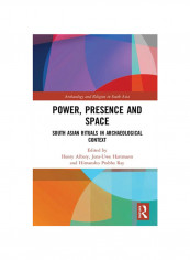 Power, Presence And Space: South Asian Rituals In Archaeological Context Hardcover