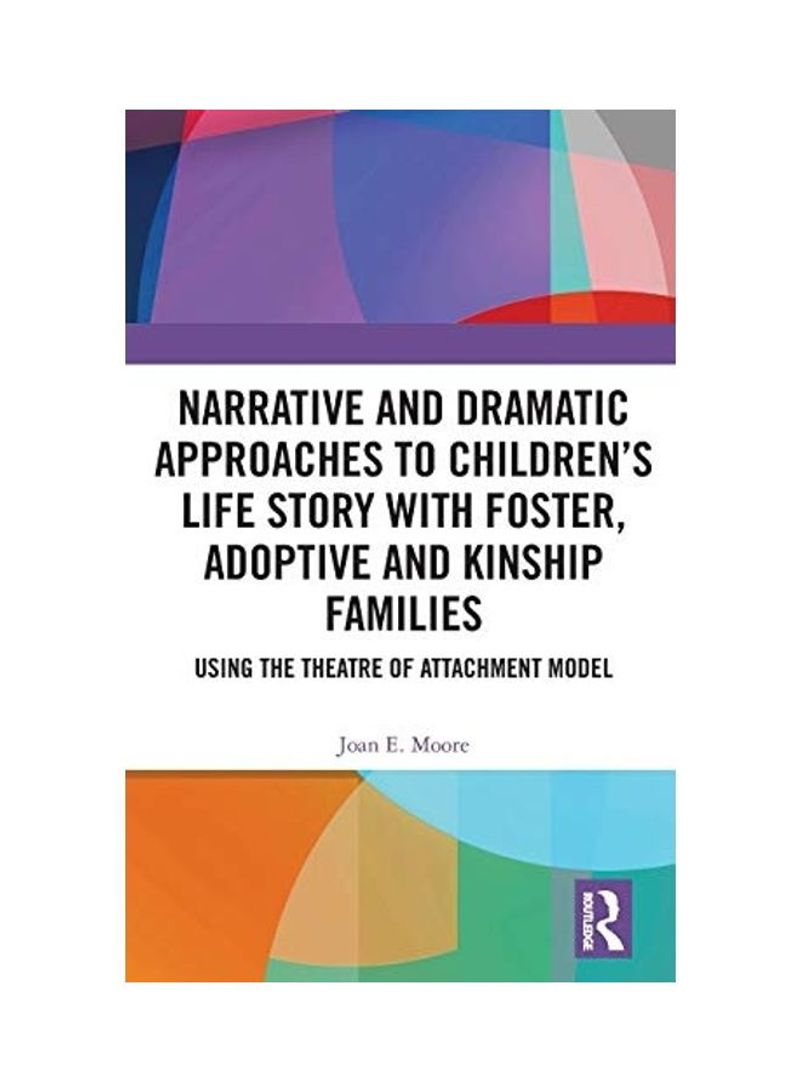 Narrative And Dramatic Approaches To Children's Life Story With Foster, Adoptive And Kinship Families: Using The Theatre Of Attachment Model Hardcover English by Joan E. Moore