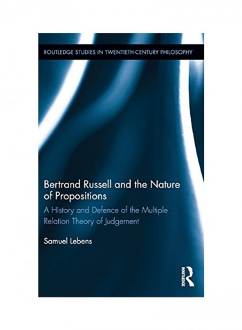 Bertrand Russell And The Nature Of Propositions: A History And Defence Of The Multiple Relation Theory Of Judgement Hardcover