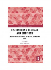 Historicising Heritage And Emotions: The Affective Histories Of Blood, Stone And Land Hardcover English - 2019