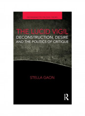 The Lucid Vigil: Deconstruction, Desire And The Politics Of Critique Hardcover