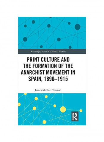 Print Culture And The Formation Of The Anarchist Movement In Spain, 1890-1915 Hardcover