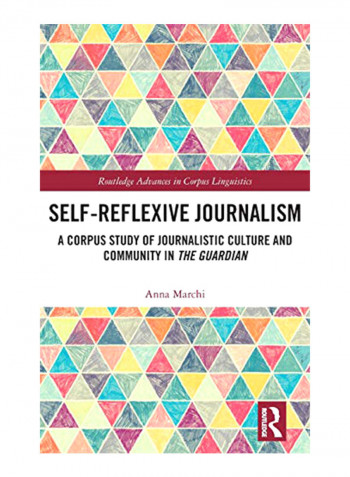 Self-Reflexive Journalism: A Corpus Study Of Journalistic Culture And Community In The Guardian Hardcover