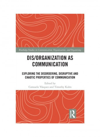 DIS/Organization As Communication: Exploring The Disordering, Disruptive And Chaotic Properties Of Communication Hardcover English