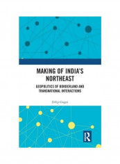 Making Of India's Northeast: Geopolitics Of Borderland And Transnational Interactions Hardcover English by Dilip Gogoi