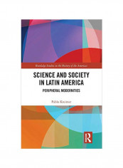 Science And Society In Latin America: Peripheral Modernities Hardcover