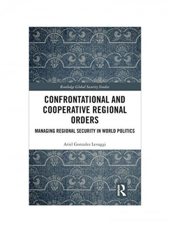 Confrontational And Cooperative Regional Orders: Managing Regional Security In World Politics Hardcover