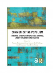 Communicating Populism: Comparing Actor Perceptions, Media Coverage, And Effects On Citizens In Europe Hardcover English - 2019
