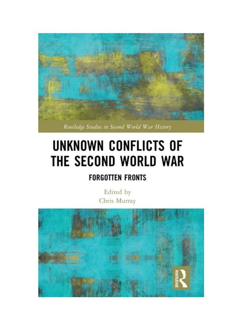 Unknown Conflicts Of The Second World War: Forgotten Fronts Hardcover English - 2019