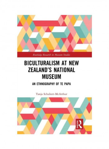 Biculturalism At New Zealand's National Museum: An Ethnography Of Te Papa Hardcover English by Tanja Schubert-McArthur - 2019