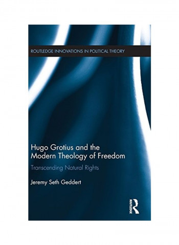 Hugo Grotius And The Modern Theology Of Freedom: Transcending Natural Rights Hardcover