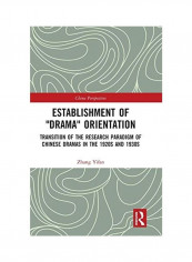 Establishment Of "Drama" Orientation: Transition Of The Research Paradigm Of Chinese Dramas In The 1920s And 1930s Hardcover English by Zhang Yifan