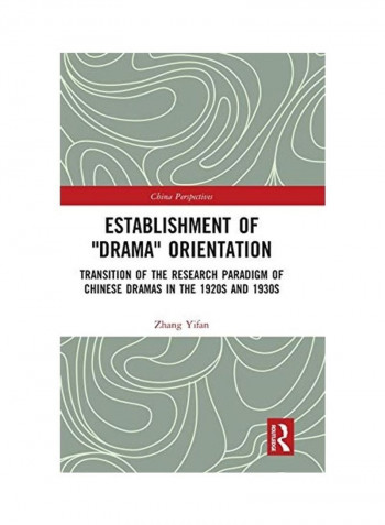 Establishment Of "Drama" Orientation: Transition Of The Research Paradigm Of Chinese Dramas In The 1920s And 1930s Hardcover English by Zhang Yifan