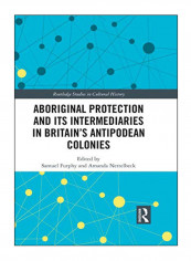 Aboriginal Protection And Its Intermediaries In Britain's Antipodean Colonies Hardcover 1st Edition