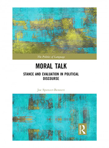 Moral Talk: Stance And Evaluation In Political Discourse Hardcover