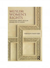 Muslim Women's Rights: Contesting Liberal-Secular Sensibilities In Canada Hardcover English by Tabassum Fahim Ruby - 2019