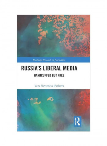 Russia'S Liberal Media: Handcuffed But Free Hardcover
