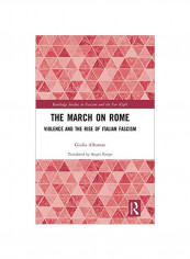 The March On Rome: Violence And The Rise Of Italian Fascism Hardcover