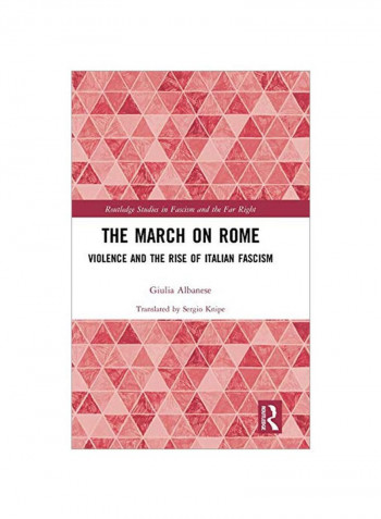 The March On Rome: Violence And The Rise Of Italian Fascism Hardcover