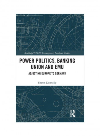 Power Politics, Banking Union And Emu: Adjusting Europe To Germany Hardcover