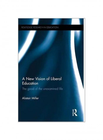 A New Vision Of Liberal Education: The Good Of The Unexamined Life Hardcover