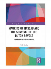 Maurits Of Nassau And The Survival Of The Dutch Revolt Hardcover