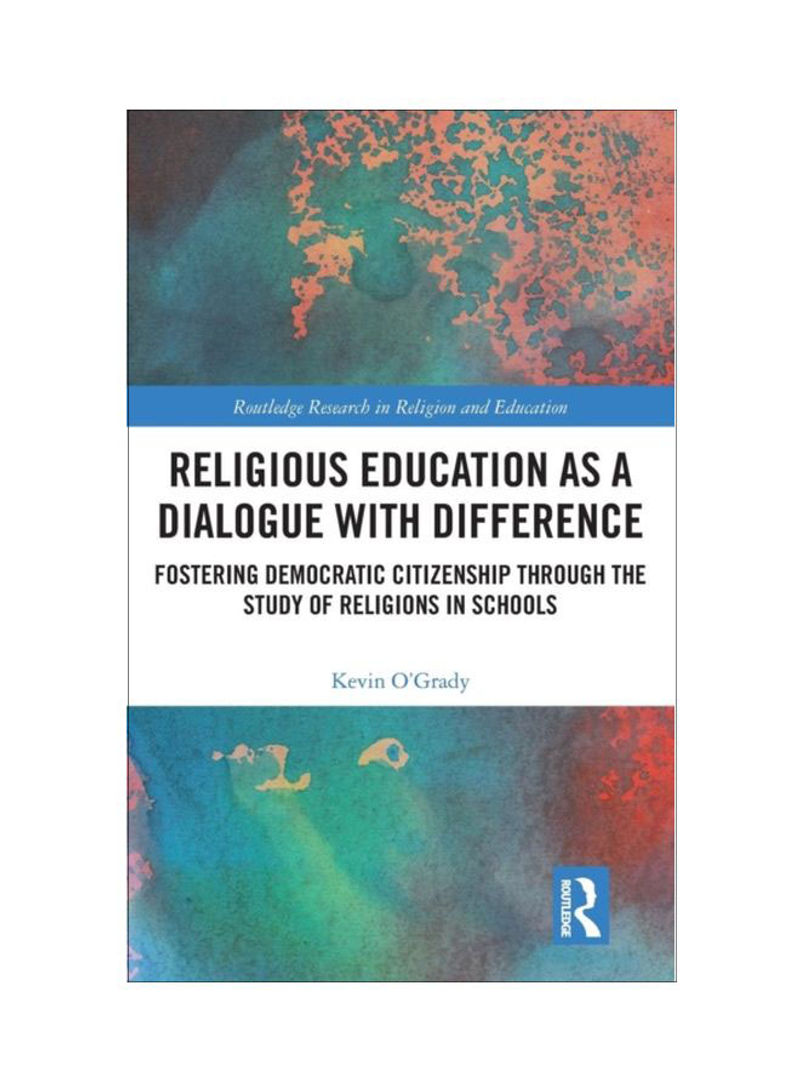 Religious Education As A Dialogue With Difference: Fostering Democratic Citizenship Through The Study Of Religions In Schools Hardcover