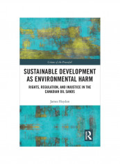 Sustainable Development As Environmental Harm: Rights, Regulation, And Injustice In The Canadian Oil Sands Hardcover