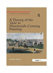 A Theory Of The Tache In Nineteenth-Century Painting Hardcover English by Øystein Sjåstad