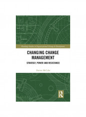 Changing Change Management: Strategy, Power And Resistance Hardcover