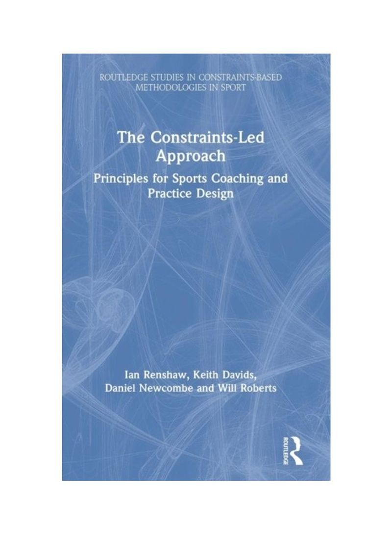 The Constraints-LED Approach: Principles For Sports Coaching And Practice Design Hardcover English by Ian Renshaw - 2019